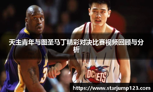 天主青年与图圣马丁精彩对决比赛视频回顾与分析